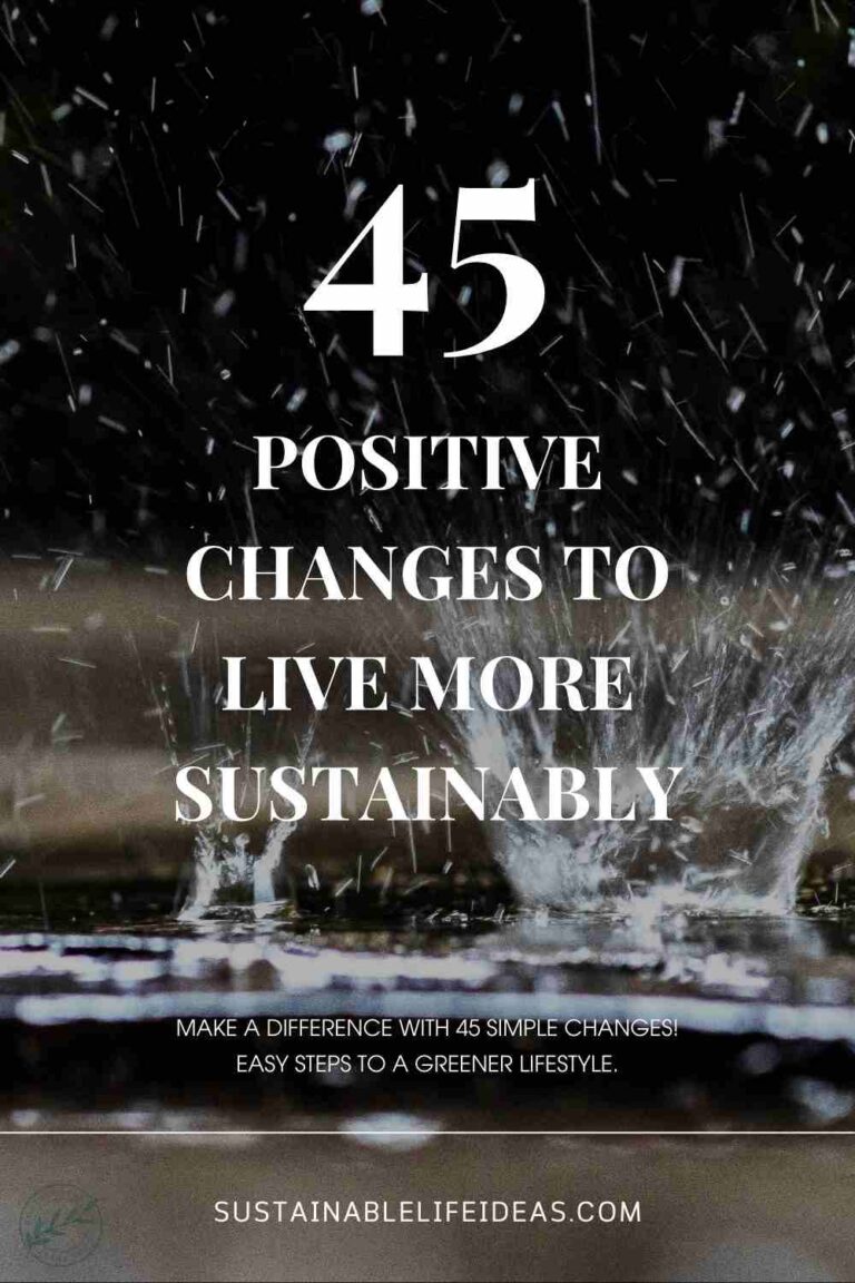 45 Positive Changes to Live More Sustainably - sustainablelifeideas.com